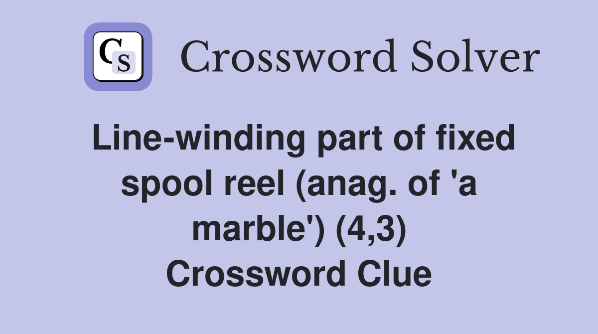 Linewinding part of fixed spool reel (anag. of 'a marble') (4,3) Crossword Clue Answers